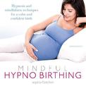 Mindful Hypnobirthing: Hypnosis and Mindfulness Techniques for a Calm and Confident Birth