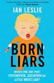 Born Liars: We All Do It But Which One Are You - Psychopath, Sociopath or Little White Liar?