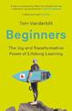 Beginners: The Joy and Transformative Power of Lifelong Learning