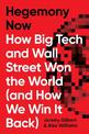 Hegemony Now: How Big Tech and Wall Street Won the World (And How We Win it Back)