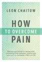 How to Overcome Pain: Natural Approaches to Dealing with Everything from Arthritis, Anxiety and Back Pain to Headaches, PMS, and