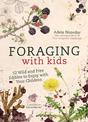 Foraging with Kids: 52 Wild and Free Edibles to Enjoy with Your Children