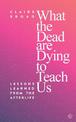 What the Dead Are Dying to Teach Us: Lessons Learned From the Afterlife