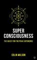 Super Consciousness: The Quest for the Peak Experience