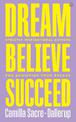 Dream, Believe, Succeed: Strictly Inspirational Actions for Achieving Your Dreams