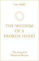 The Wisdom of a Broken Heart: The Gospel of Yeshua & Mariam