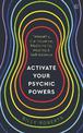 Activate Your Psychic Powers: Telepathy, Clairvoyance, Mediumship, Healing & Self-defence