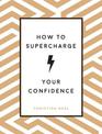 How to Supercharge Your Confidence: Ways to Make Your Self-Belief Soar