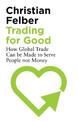 Trading for Good: How Global Trade Can be Made to Serve People Not Money