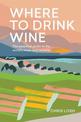 Where to Drink Wine: The Essential Guide to the World's Must-visit Wineries