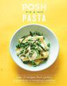 Posh Pasta: Over 70 Recipes, From Perfect Pappardelle to Tempting Tortellini