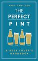 The Perfect Pint: A Beer Lover's Handbook