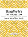 Change Your Life in 5 Minutes a Day: Inspiring Ideas to Vitalize Your Life Every Day