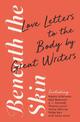 Beneath the Skin: Love Letters to the Body by Great Writers