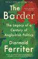 The Border: The Legacy of a Century of Anglo-Irish Politics