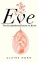 Eve: The Disobedient Future of Birth