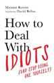 How to Deal With Idiots: (and stop being one yourself)