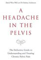 A Headache in the Pelvis: The Definitive Guide to Understanding and Treating Chronic Pelvic Pain