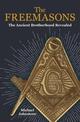 The Freemasons: The Ancient Brotherhood Revealed