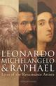 Leonardo, Michelangelo & Raphael: Lives of the Renaissance Artists