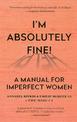 I'm Absolutely Fine!: A Manual for Imperfect Women