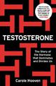 Testosterone: The Story of the Hormone that Dominates and Divides Us