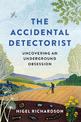 The Accidental Detectorist: Uncovering an Underground Obsession