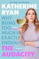 The Audacity: Why Being Too Much Is Exactly Enough: The Sunday Times bestseller