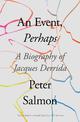 An Event, Perhaps: A Biography of Jacques Derrida