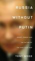 Russia without Putin: Money, Power and the Myths of the New Cold War