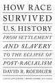 How Race Survived US History: From Settlement and Slavery to The Eclipse of Post-Racialism