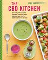 The CBD Kitchen: Over 50 Plant-Based Recipes for Tonics, Easy Meals, Treats & Skincare Made with the Goodness Extracted from Hem