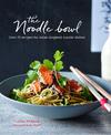 The Noodle Bowl: Over 70 Recipes for Asian-Inspired Noodle Dishes