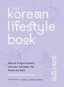 The Korean Lifestyle Book: How to Bring K-Culture into your Everyday Life, Home and Style