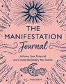 The Manifestation Journal: Achieve Your Potential and Create the Reality You Desire