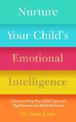 Nurture Your Child's Emotional Intelligence: 5 Steps to Help Your Child Cope with Big Emotions and Build Resilience