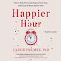 Happier Hour: How to Beat Distraction, Expand Your Time, and Focus on What Matters Most [Audiobook]