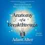 Anatomy of a Breakthrough: How to Get Unstuck When It Matters Most [Audiobook]