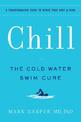 Chill: The Cold Water Swim Cure- A Transformative Guide to Renew Your Body and Mind