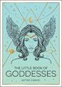 The Little Book of Goddesses: An Empowering Introduction to Glorious Goddesses