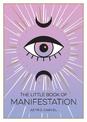 The Little Book of Manifestation: A Beginner's Guide to Manifesting Your Dreams and Desires