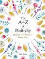 The A-Z of Positivity: How to Feel Happier Every Day