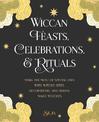 Wiccan Feasts, Celebrations, and Rituals: Make the Most of Special Days with Witchy Rites, Decorations, and Herbal Magic Touches