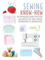 Sewing Know-How: Techniques and Tips for All Levels of Skill from Beginner to Advanced