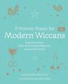 5-Minute Magic for Modern Wiccans: Rapid Rituals, Efficient Enchantments, and Swift Spells