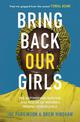 Bring Back Our Girls: The Heart-Stopping Story of the Rescue of Nigeria's Missing Schoolgirls