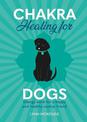 Chakra Healing for Dogs: Energy work for a happy and healthy canine friend