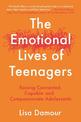 The Emotional Lives of Teenagers: Raising Connected, Capable and Compassionate Adolescents