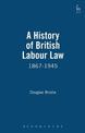 A History of British Labour Law: 1867-1945