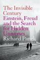 The Invisible Century: Einstein, Freud and the Search for Hidden Universes